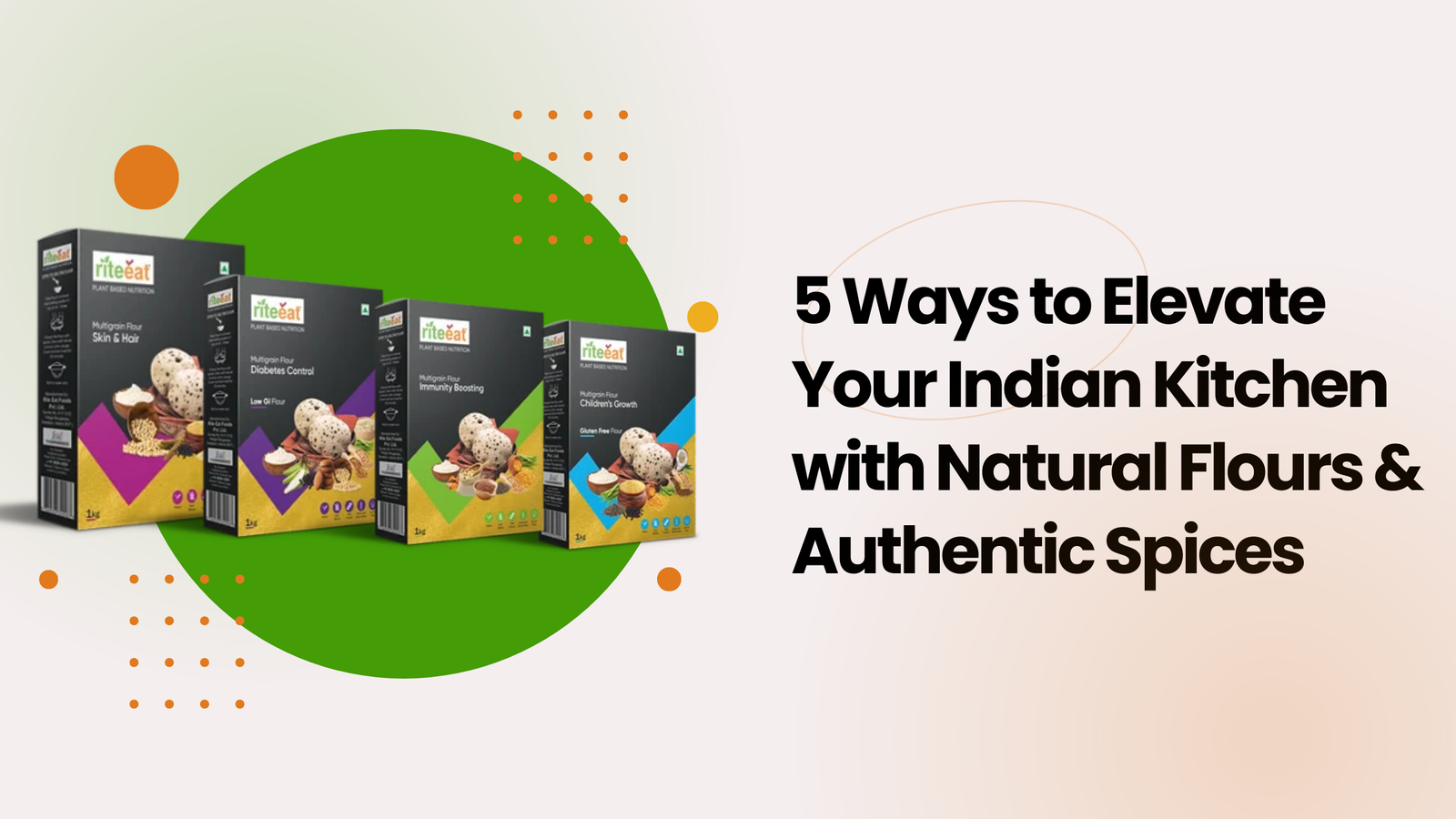 5 Ways to Elevate Your Indian Kitchen with Natural Flours & Authentic Spices”